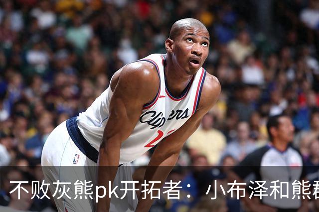 不败灰熊pk开拓者：小布泽和熊群，冲啊！