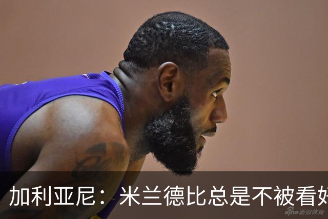 加利亚尼：米兰德比总是不被看好的赢，谁不被看好你们说了算