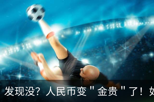发现没？人民币变＂金贵＂了！如今手里30万，抵得上几年前几十万