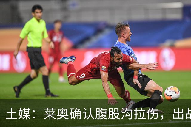 土媒：莱奥确认腹股沟拉伤，出战费内巴切德比成疑
