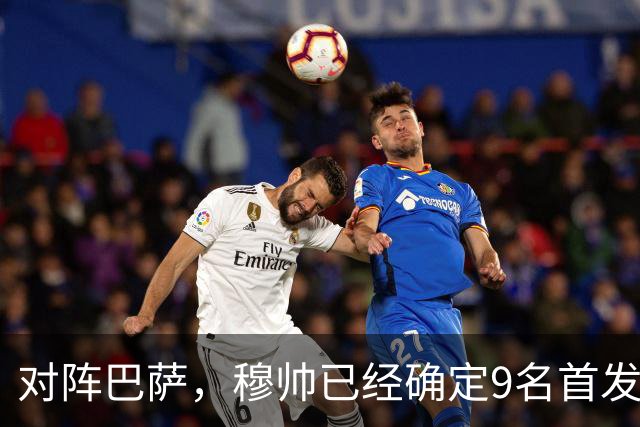 对阵巴萨，穆帅已经确定9名首发已定，中卫组合成唯一难题
