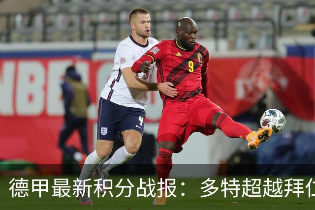 德甲最新积分战报：多特超越拜仁登顶，帕德博恩爆冷绝杀，莱比锡制造惨案