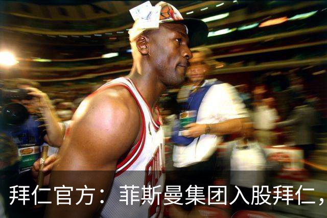 拜仁官方：菲斯曼集团入股拜仁，最终持股将略低于6.7%