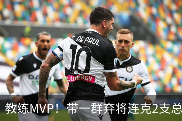 教练MVP！带一群弃将连克2支总冠军球队，球迷：碾压所有国产教练