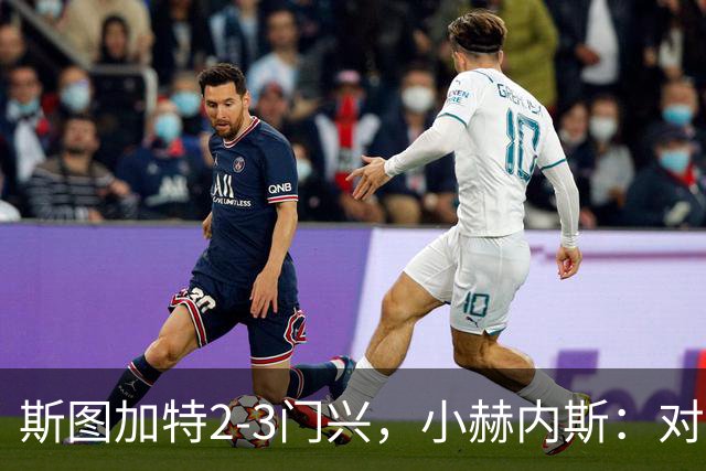 斯图加特2-3门兴，小赫内斯：对手扳平比分后我们就失去节奏