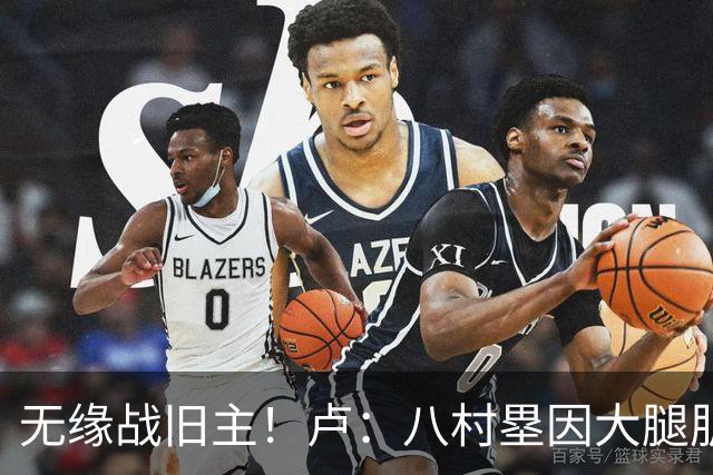 无缘战旧主！卢：八村塁因大腿肌肉酸痛未参加训练 明日缺战湖人