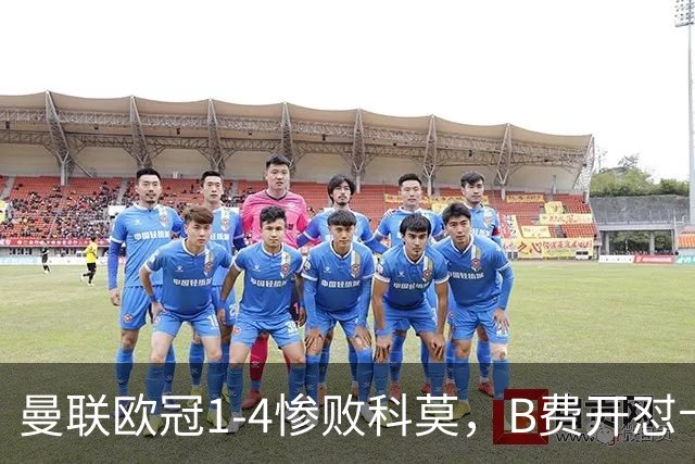 曼联欧冠1-4惨败科莫，B费开怼卡里克，更衣室彻底崩盘