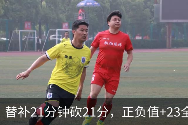 替补21分钟砍21分，正负值+23全场最高