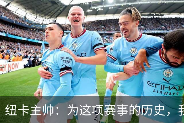 纽卡主帅：为这项赛事的历史，我们要派最强阵容