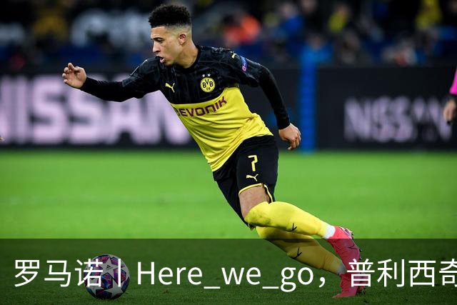 罗马诺丨Here we go，普利西奇！
