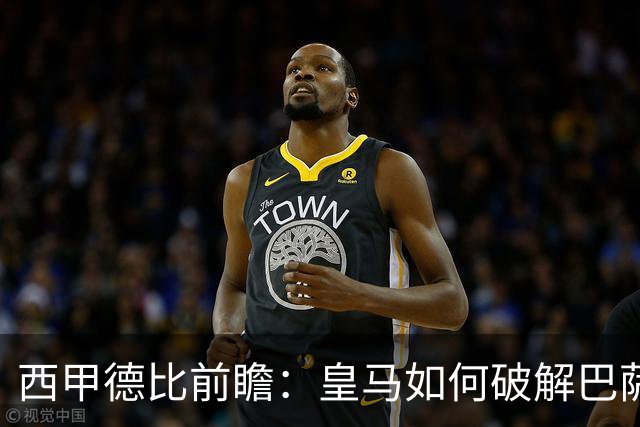 西甲德比前瞻：皇马如何破解巴萨高位防线？