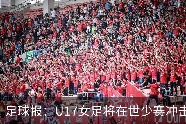 足球报：U17女足将在世少赛冲击历史新高，此前最好成绩是16强