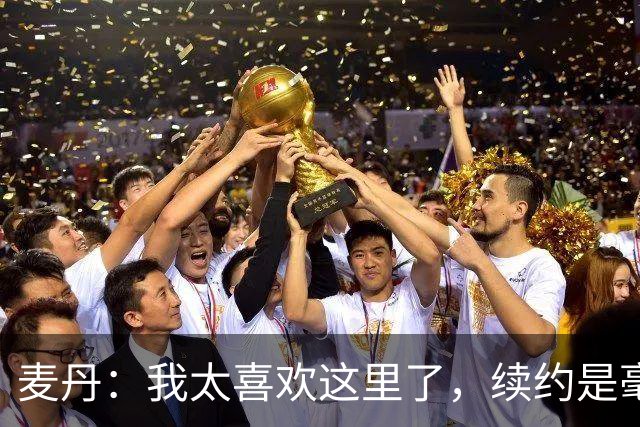 麦丹：我太喜欢这里了，续约是毫不犹豫的决定