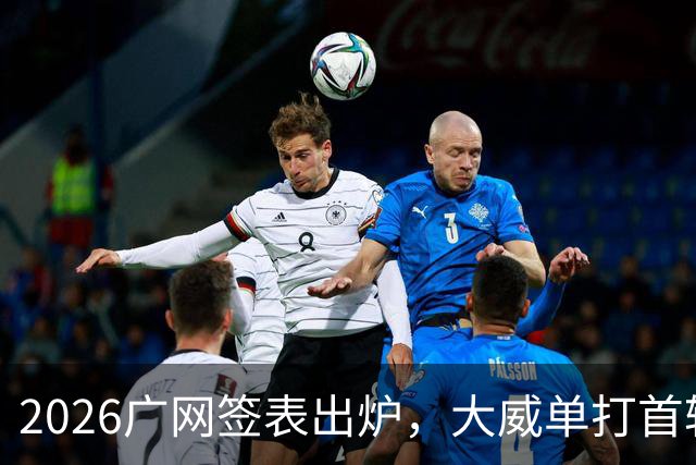 2026广网签表出炉，大威单打首轮上演“跨时代”对决