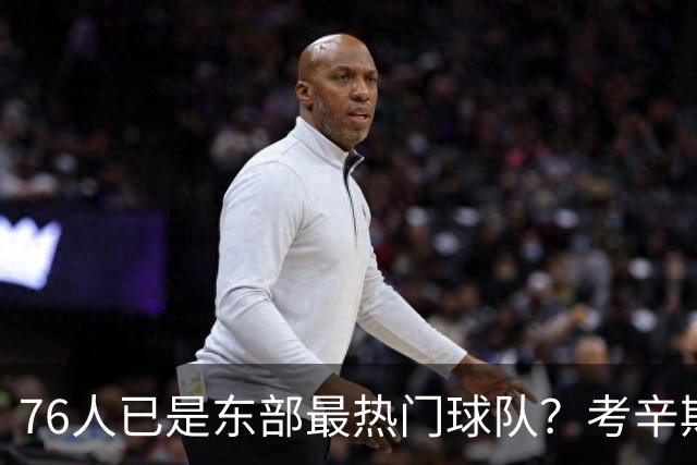76人已是东部最热门球队？考辛斯：不能下定论 还是得尊重尼克斯