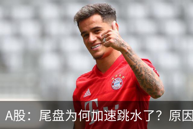 A股：尾盘为何加速跳水了？原因是这两点！明天周三或将这样走